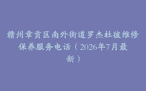 赣州章贡区南外街道罗杰杜彼维修保养服务电话（2026年7月最新）