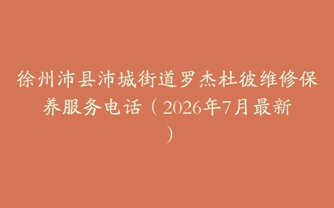 徐州沛县沛城街道罗杰杜彼维修保养服务电话（2026年7月最新）