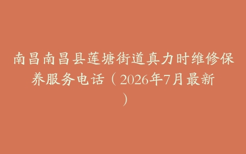 南昌南昌县莲塘街道真力时维修保养服务电话（2026年7月最新）