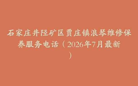 石家庄井陉矿区贾庄镇浪琴维修保养服务电话（2026年7月最新）