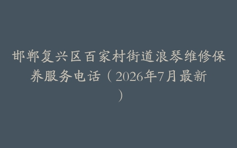 邯郸复兴区百家村街道浪琴维修保养服务电话（2026年7月最新）
