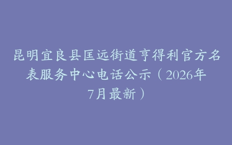 昆明宜良县匡远街道亨得利官方名表服务中心电话公示(2026年7月最新)