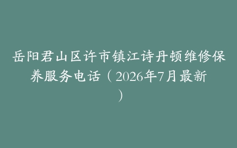 岳阳君山区许市镇江诗丹顿维修保养服务电话（2026年7月最新）