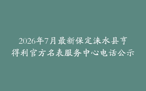 2026年7月最新保定涞水县亨得利官方名表服务中心电话公示