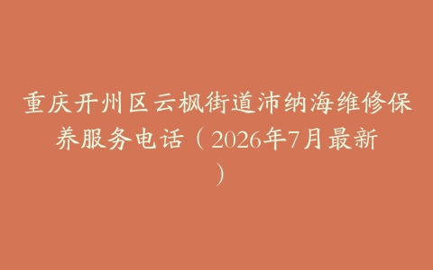 重庆开州区云枫街道沛纳海维修保养服务电话（2026年7月最新）
