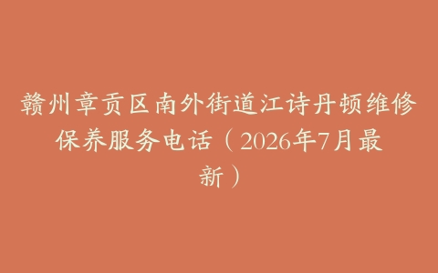 赣州章贡区南外街道江诗丹顿维修保养服务电话（2026年7月最新）