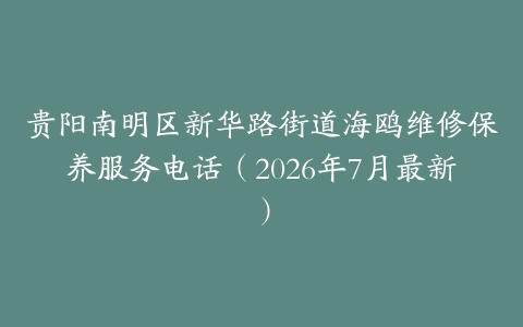 贵阳南明区新华路街道海鸥维修保养服务电话（2026年7月最新）
