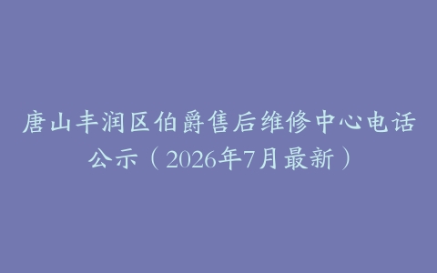 唐山丰润区伯爵售后维修中心电话公示(2026年7月最新)