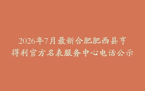 2026年7月最新合肥肥西县亨得利官方名表服务中心电话公示