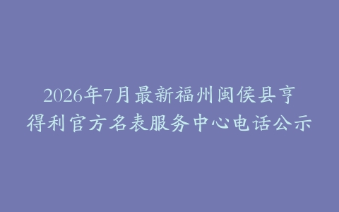 2026年7月最新福州闽侯县亨得利官方名表服务中心电话公示