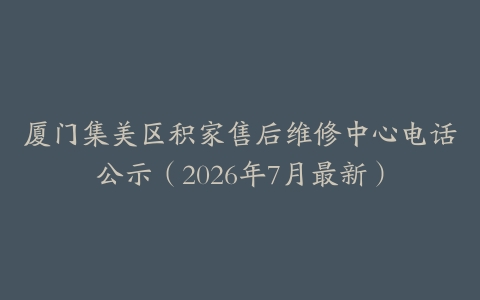 厦门集美区积家售后维修中心电话公示（2026年7月最新）