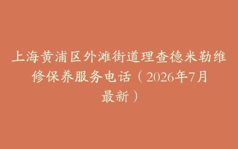 上海黄浦区外滩街道理查德米勒维修保养服务电话（2026年7月最新）