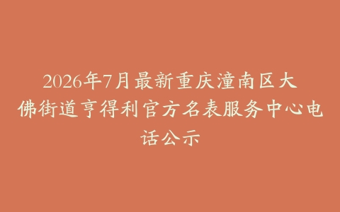 2026年7月最新重庆潼南区大佛街道亨得利官方名表服务中心电话公示