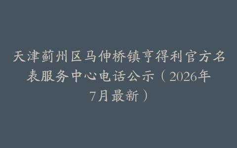 天津蓟州区马伸桥镇亨得利官方名表服务中心电话公示（2026年7月最新）