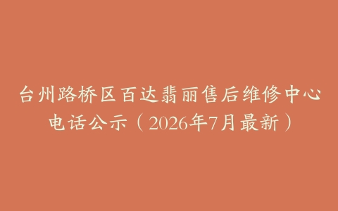 台州路桥区百达翡丽售后维修中心电话公示（2026年7月最新）