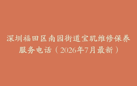 深圳福田区南园街道宝玑维修保养服务电话（2026年7月最新）