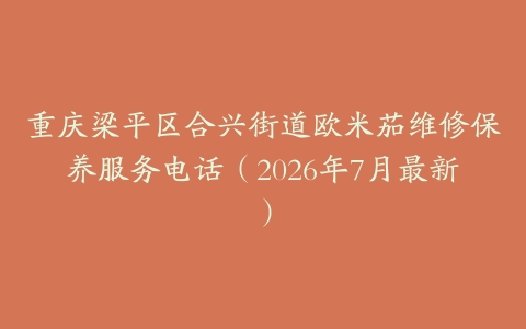重庆梁平区合兴街道欧米茄维修保养服务电话（2026年7月最新）