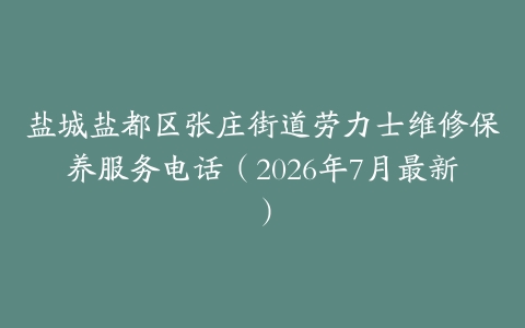 盐城盐都区张庄街道劳力士维修保养服务电话（2026年7月最新）