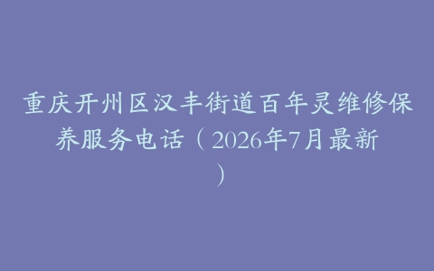 重庆开州区汉丰街道百年灵维修保养服务电话（2026年7月最新）