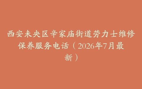 西安未央区辛家庙街道劳力士维修保养服务电话（2026年7月最新）