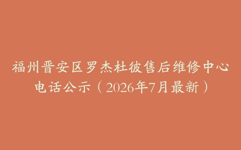 福州晋安区罗杰杜彼售后维修中心电话公示（2026年7月最新）