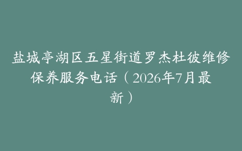 盐城亭湖区五星街道罗杰杜彼维修保养服务电话（2026年7月最新）