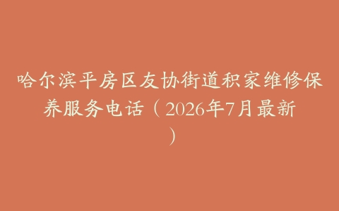 哈尔滨平房区友协街道积家维修保养服务电话（2026年7月最新）