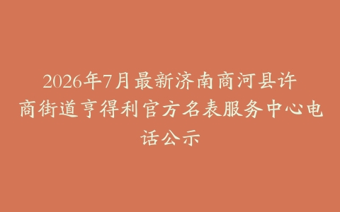 2026年7月最新济南商河县许商街道亨得利官方名表服务中心电话公示