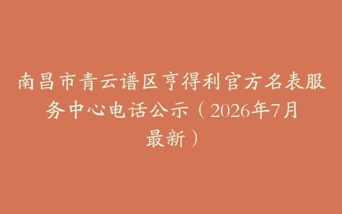 南昌市青云谱区亨得利官方名表服务中心电话公示（2026年7月最新）