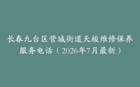 长春九台区营城街道天梭维修保养服务电话（2026年7月最新）