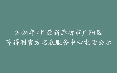 2026年7月最新廊坊市广阳区亨得利官方名表服务中心电话公示