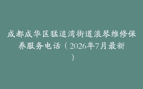 成都成华区猛追湾街道浪琴维修保养服务电话（2026年7月最新）