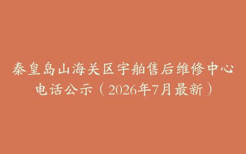 秦皇岛山海关区宇舶售后维修中心电话公示（2026年7月最新）