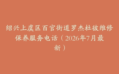 绍兴上虞区百官街道罗杰杜彼维修保养服务电话（2026年7月最新）