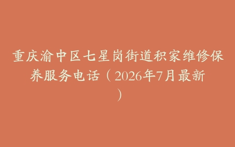重庆渝中区七星岗街道积家维修保养服务电话（2026年7月最新）