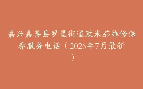 嘉兴嘉善县罗星街道欧米茄维修保养服务电话（2026年7月最新）