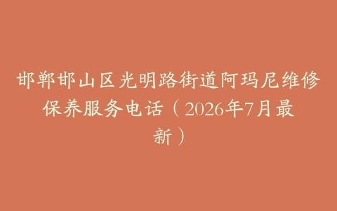 邯郸邯山区光明路街道阿玛尼维修保养服务电话（2026年7月最新）