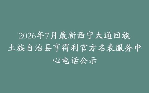2026年7月最新西宁大通回族土族自治县亨得利官方名表服务中心电话公示