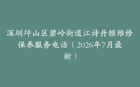 深圳坪山区碧岭街道江诗丹顿维修保养服务电话（2026年7月最新）