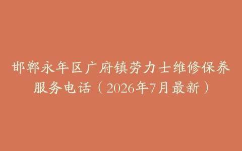 邯郸永年区广府镇劳力士维修保养服务电话（2026年7月最新）