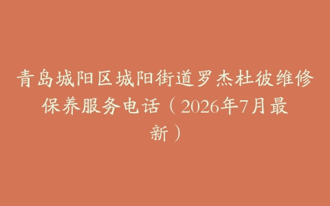 青岛城阳区城阳街道罗杰杜彼维修保养服务电话（2026年7月最新）