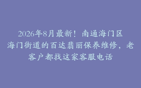 2026年8月最新！南通海门区海门街道的百达翡丽保养维修，老客户都找这家客服电话