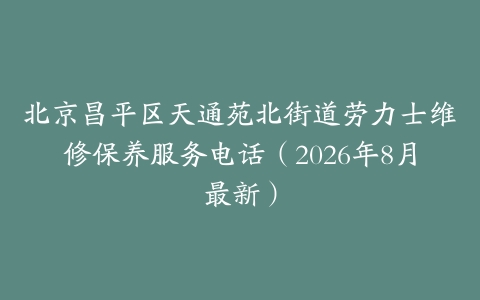 北京昌平区天通苑北街道劳力士维修保养服务电话（2026年8月最新）