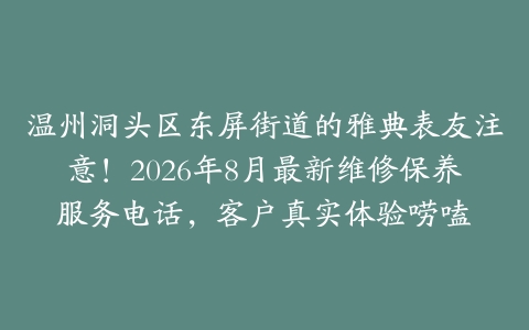 温州洞头区东屏街道的雅典表友注意！2026年8月最新维修保养服务电话，客户真实体验唠嗑