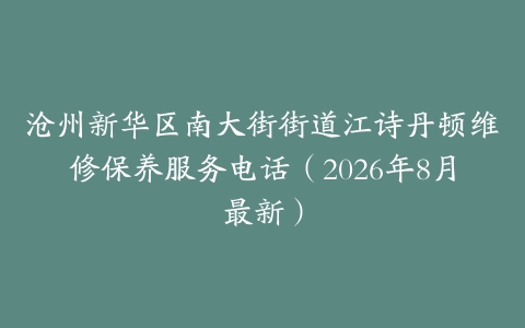 沧州新华区南大街街道江诗丹顿维修保养服务电话（2026年8月最新）