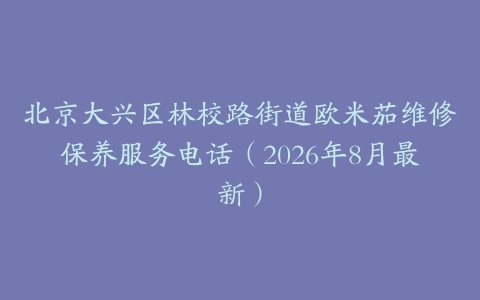 北京大兴区林校路街道欧米茄维修保养服务电话（2026年8月最新）
