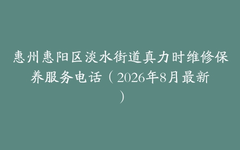 惠州惠阳区淡水街道真力时维修保养服务电话（2026年8月最新）