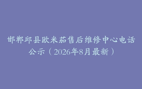 邯郸邱县欧米茄售后维修中心电话公示（2026年8月最新）