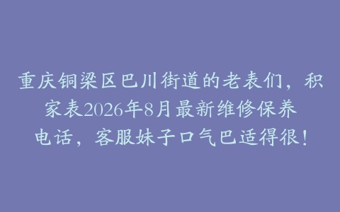重庆铜梁区巴川街道的老表们，积家表2026年8月最新维修保养电话，客服妹子口气巴适得很！