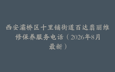 西安灞桥区十里铺街道百达翡丽维修保养服务电话（2026年8月最新）